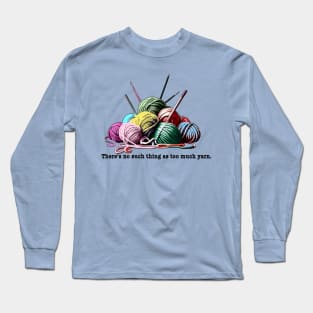 FUNNY KNITTING THERE'S NO SUCH THING AS TOO MUCH YARN Long Sleeve T-Shirt